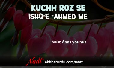 Kuchh Roz Se Ishq-e-Ahmed | Anas Younus