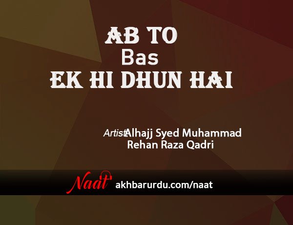 Ab To Bas Ek Hi Dhun Hai | Alhajj Syed Muhammad Rehan Raza Qadri