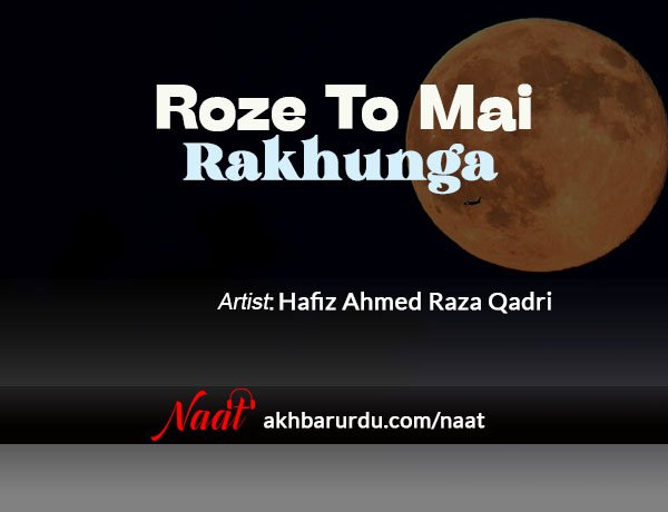 Roze To Main Rakhunga | Hafiz Ahmed Raza Qadri