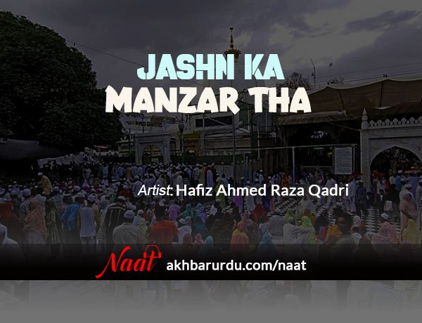 Jashn Ka Manzar Tha | Hafiz Ahmed Raza Qadri