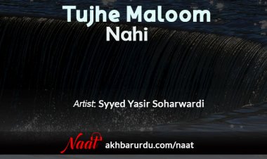 Tujhe Maloom Nahi | Syyed Yasir Soharwardi