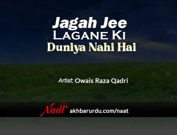 Jagah Jee Lagane Ki Duniya Nahi Hai | Owais Raza Qadri